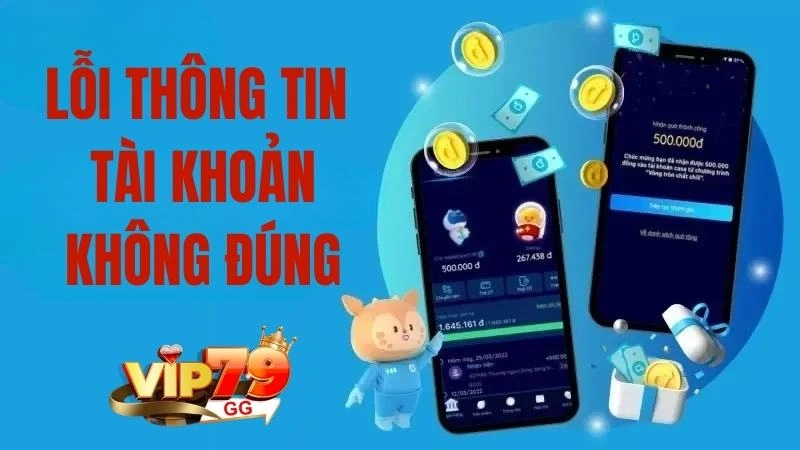 Cách khắc phục lỗi thông tin tài khoản Vip79 không đúng