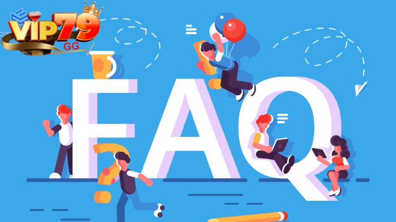 Cổng game giải thích thêm 1 vài FAQs mà khách hàng hay băn khoăn khi tiếp cận Vip79